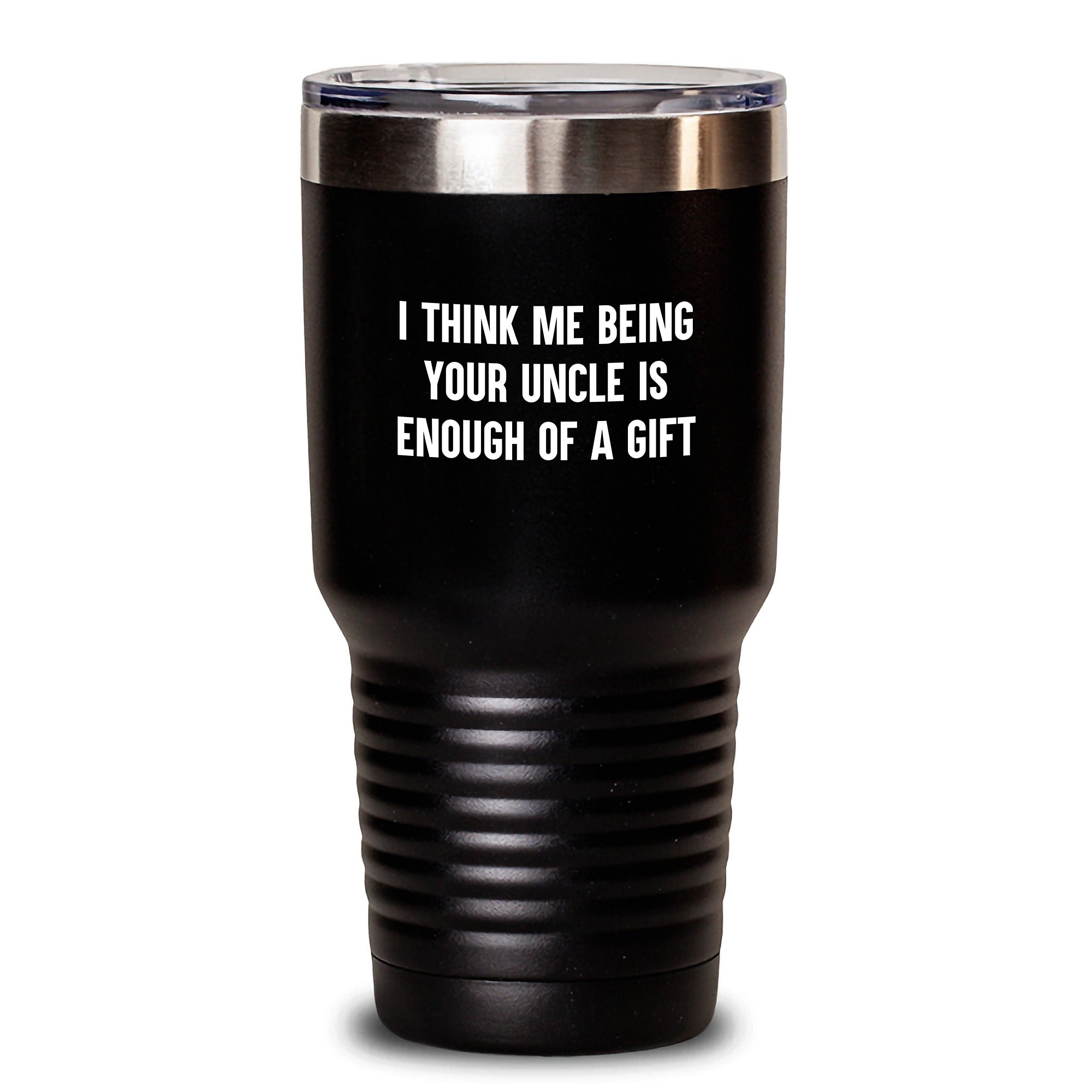 Funny Uncle Gifts from Men to Uncle Birthday Unique Gifts, Tumblers, I Think Me Being Your Uncle Is Enough Of A Gift, 20 or 30 oz Tumbler - Main