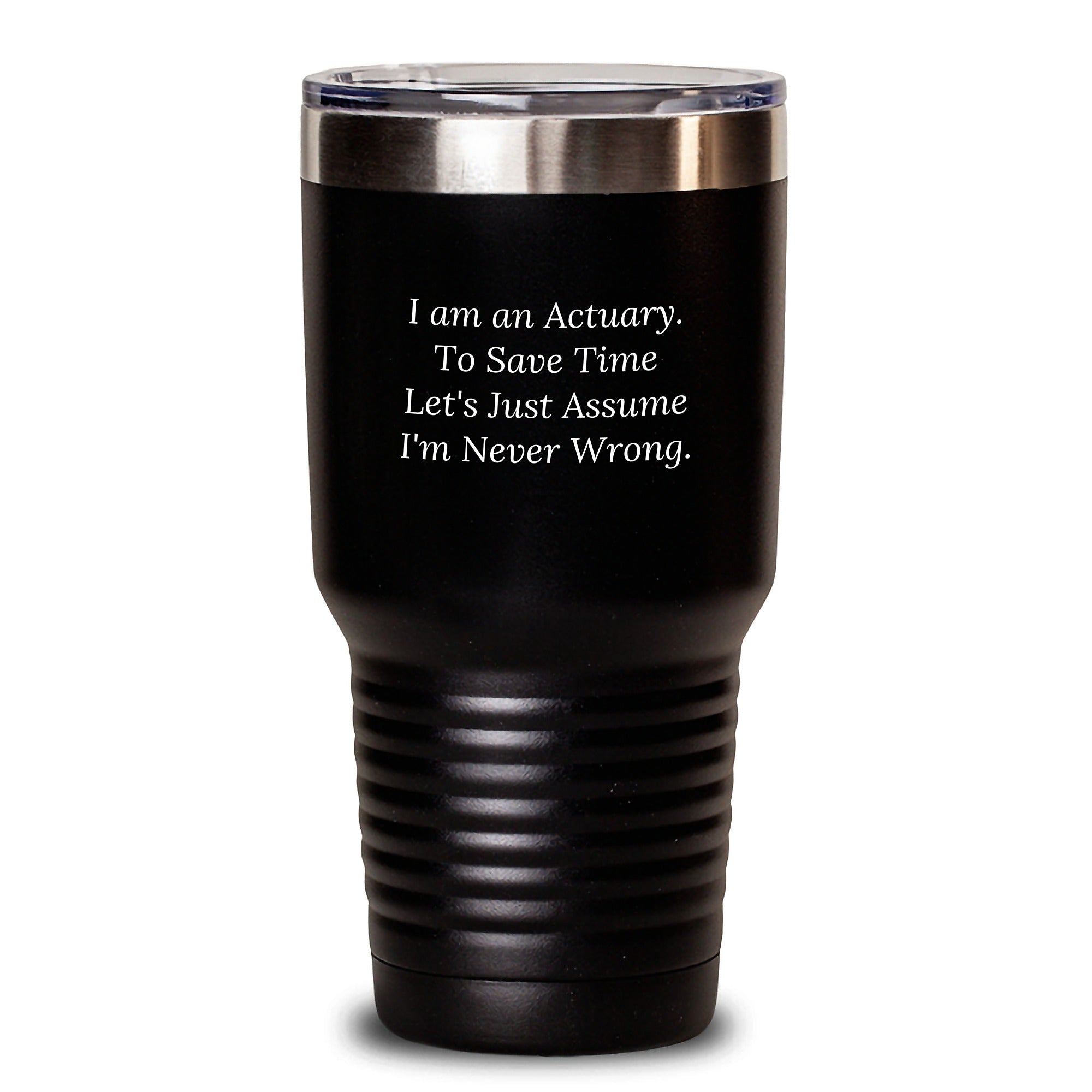 Actuary Funny Quote Tumbler, Gifts from Friends to Actuary, Graduation Unique Gifts, I Am An Actuary. To Save Time Let's Just Assume I'm Never Wrong. 20oz or 30oz Stainless Steel Tumbler - Main