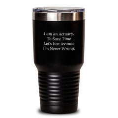 Actuary Funny Quote Tumbler, Gifts from Friends to Actuary, Graduation Unique Gifts, I Am An Actuary. To Save Time Let's Just Assume I'm Never Wrong. 20oz or 30oz Stainless Steel Tumbler - Main
