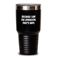 Operator Tumbler Gifts from Family to Operator, 'Because I Am The Operator. That's Why.' Tumbler for Men, Unique Graduation Gifts - Main