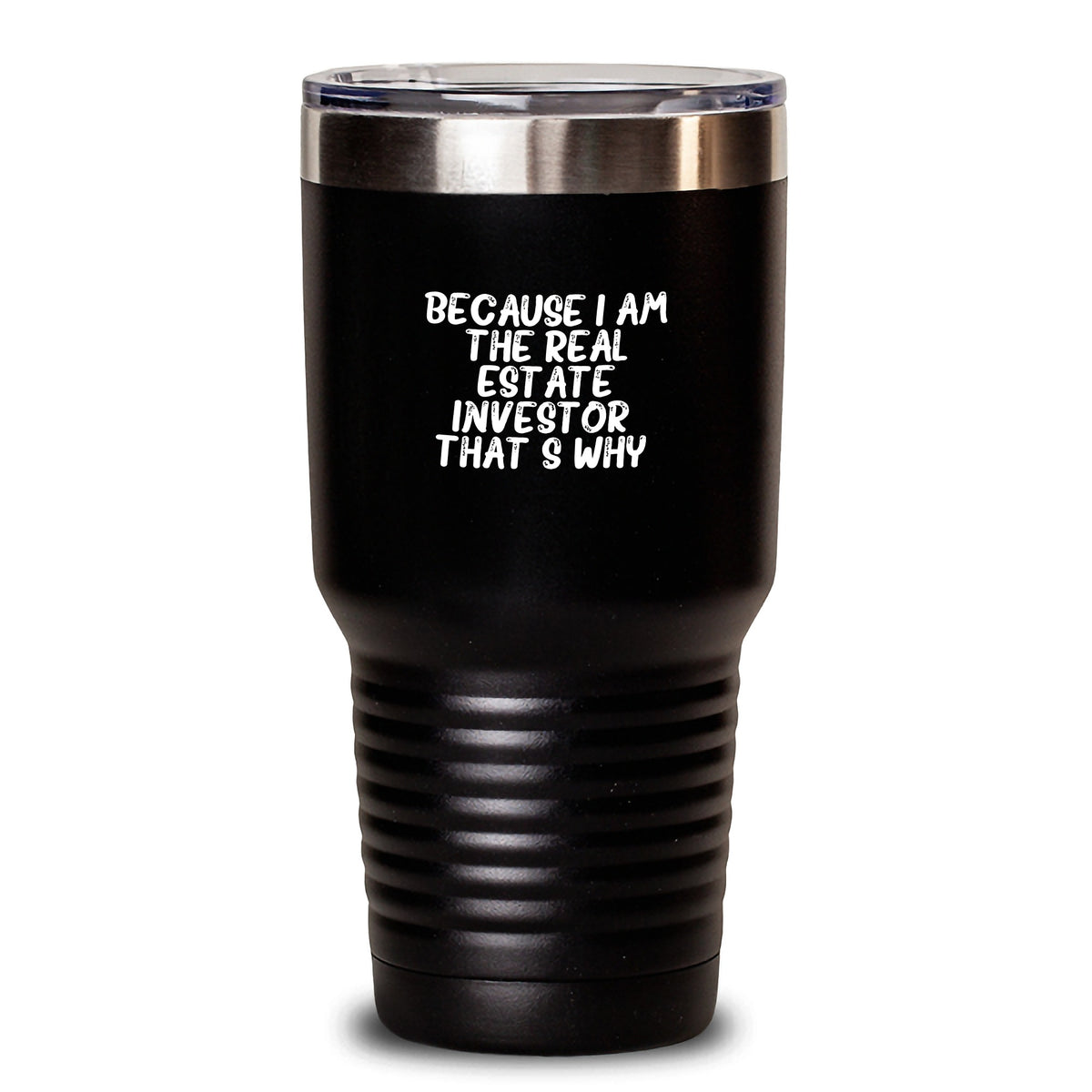 Funny Real Estate Investor Gifts for Him or Her - Because I Am The Real Estate Investor. That's Why. - Black 20oz or 30oz Tumbler - Main