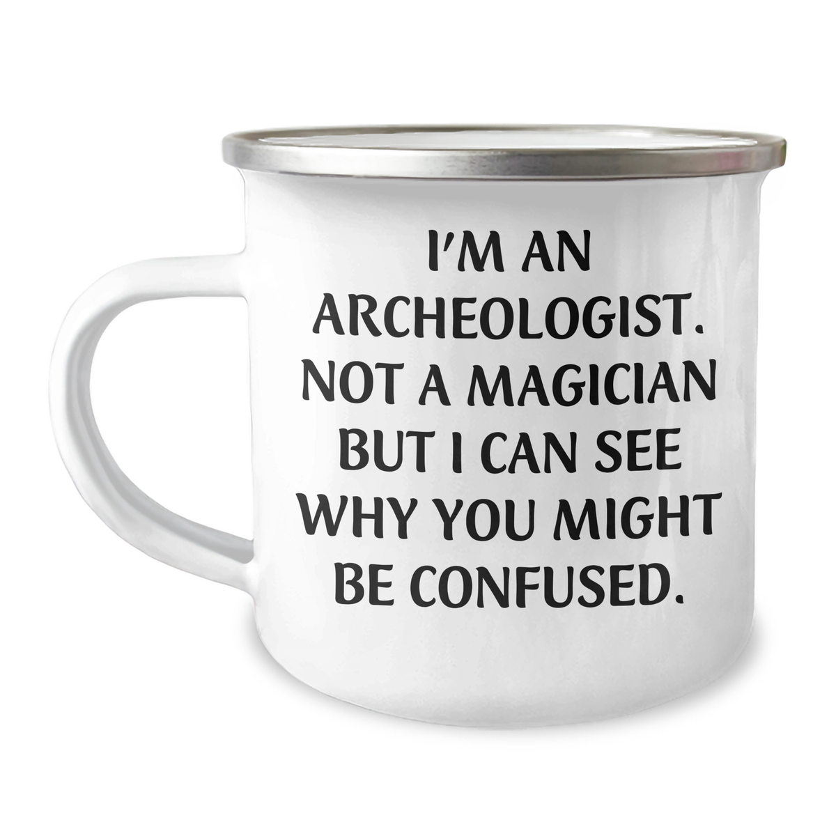 Funny Archeologist Gifts for Him or Her - I'm An Archeologist. Not A Magician But I Can See Why You Might Be Confused. Graduation Camping Mug from Friends and Family - Image 1