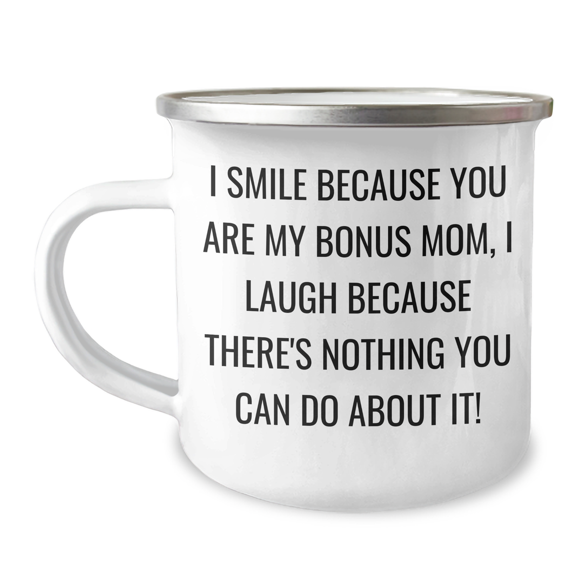 Funny Bonus Mom Gifts from Men to Bonus Mom - I Smile Because You Are My Bonus Mom, I Laugh Because There's Nothing You Can Do About It! - 12 oz Camping Mug for Graduation - Image 1
