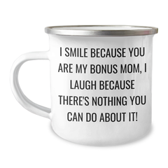 Funny Bonus Mom Gifts from Men to Bonus Mom - I Smile Because You Are My Bonus Mom, I Laugh Because There's Nothing You Can Do About It! - 12 oz Camping Mug for Graduation - Image 1