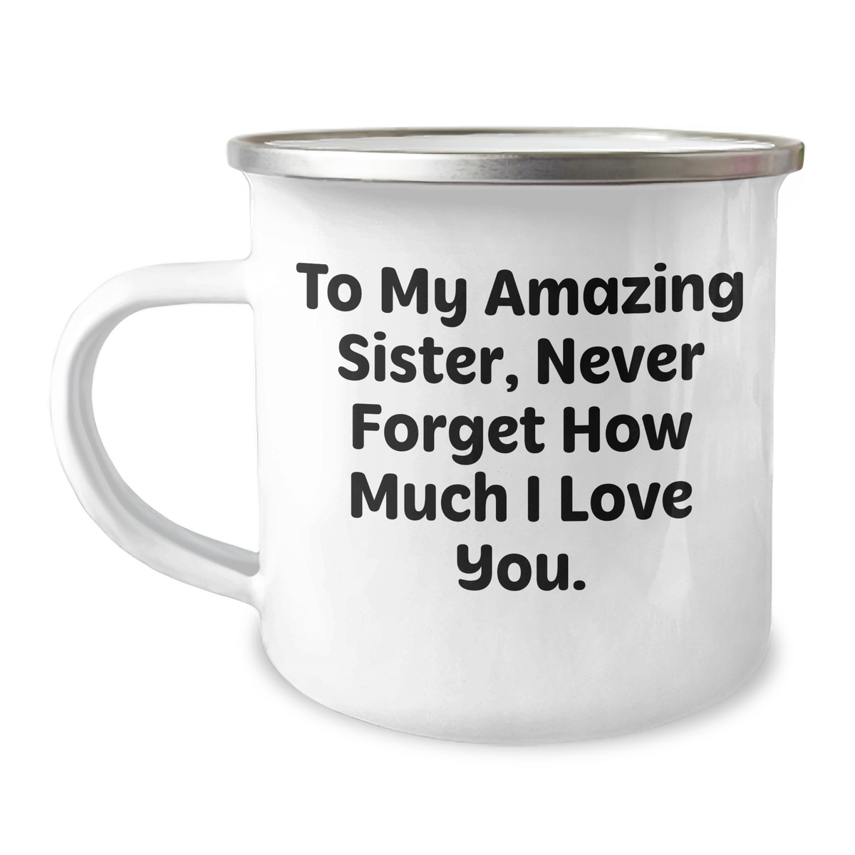 Funny Sister Gifts, To My Amazing Sister, Never Forget How Much I Love You. - Camping Mug for Graduation, Gifts from Family to Sister - Image 1