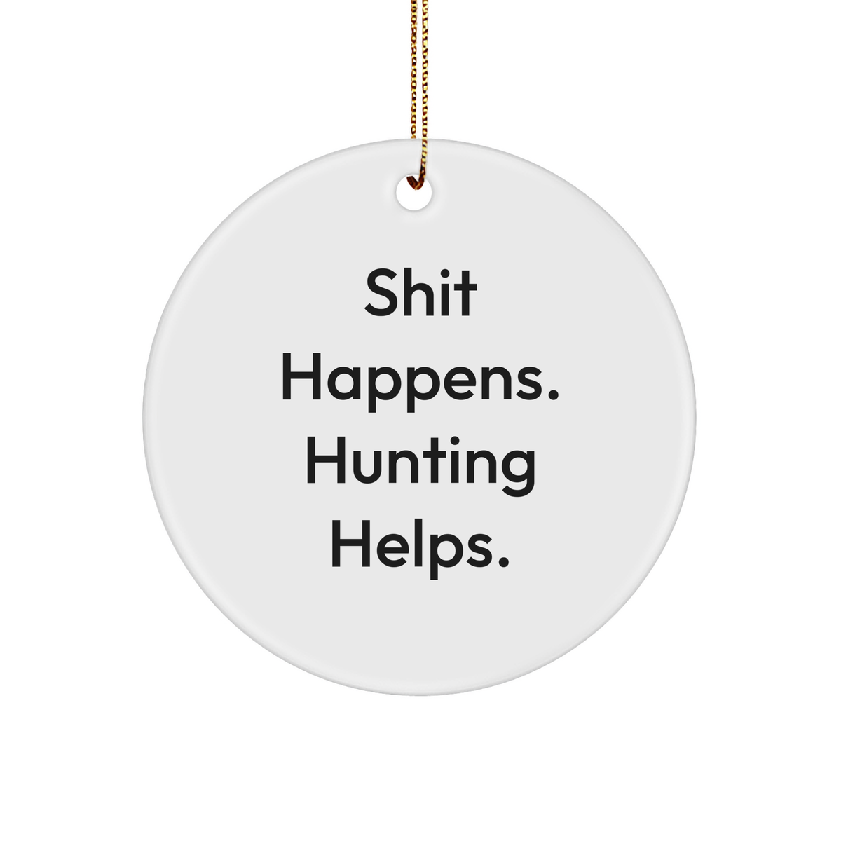 Funny Hunting Gifts from Men to Friends - 'Shit Happens. Hunting Helps.' Circle Ornament for Christmas - Image 1