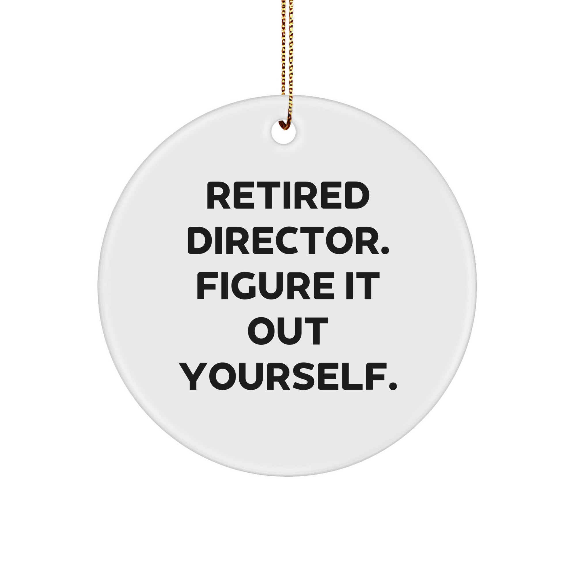 Funny Director Quote Christmas Unique Gifts from Friends for Men Circle Ornament, Retired Director Figure It Out Yourself - Image 1