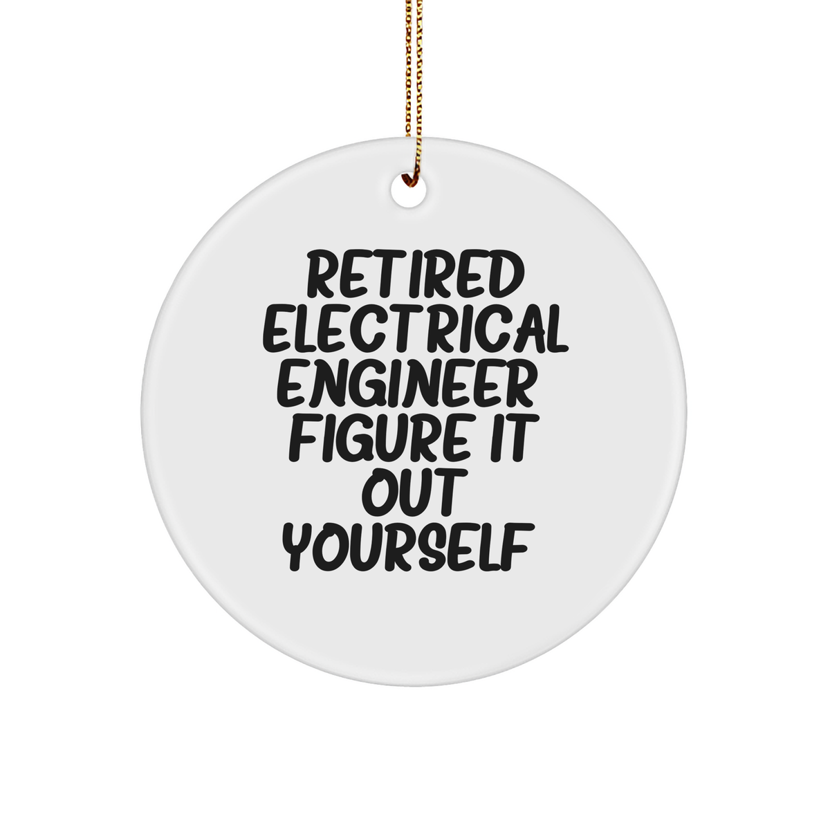 Electrical Engineer Gifts from Friends, 'Retired Electrical Engineer. Figure It Out Yourself.' Funny Circle Ornament for Christmas, Gifts for Men, Women, Colleagues - Image 1