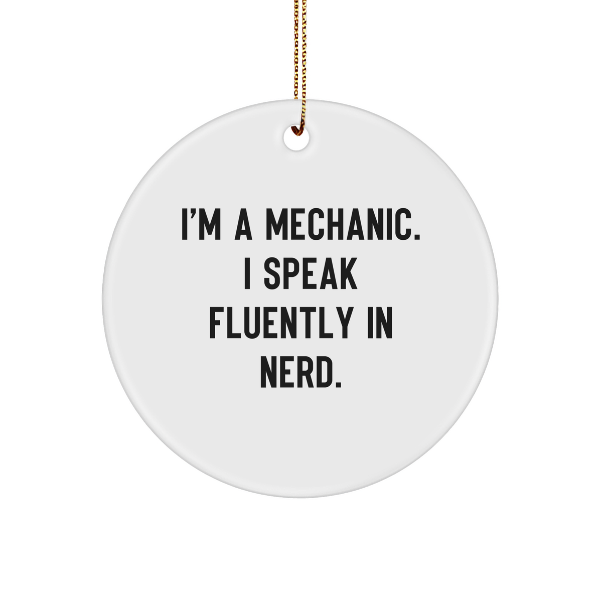 Funny Mechanic Gifts from Friends - I'm A Mechanic. I Speak Fluently In genius. Circle Ornament, White, 2.75 Tall, 0.5 oz, Perfect for Mechanic Lovers, Christmas Unique Gifts for Men, Women, Family - Image 1