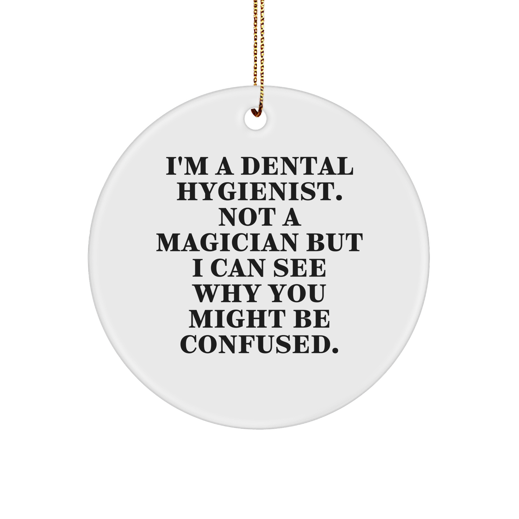 Funny Dental Hygienist Gifts from Friends for Christmas - 'I'm A Dental Hygienist. Not A Magician But I Can See Why You Might Be Confused.', Circle Ornament - Image 1