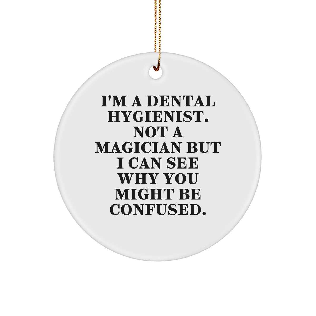 Funny Dental Hygienist Gifts from Friends for Christmas - 'I'm A Dental Hygienist. Not A Magician But I Can See Why You Might Be Confused.', Circle Ornament - Image 1