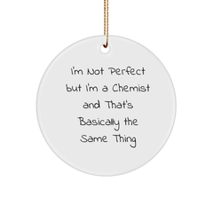 Chemist Gifts, Circle Ornament, Funny Quote, 'I'm Not Perfect But I'm A Chemist And That's Basically The Same Thing', Christmas Unique Gifts from Friends to Family - Image 1