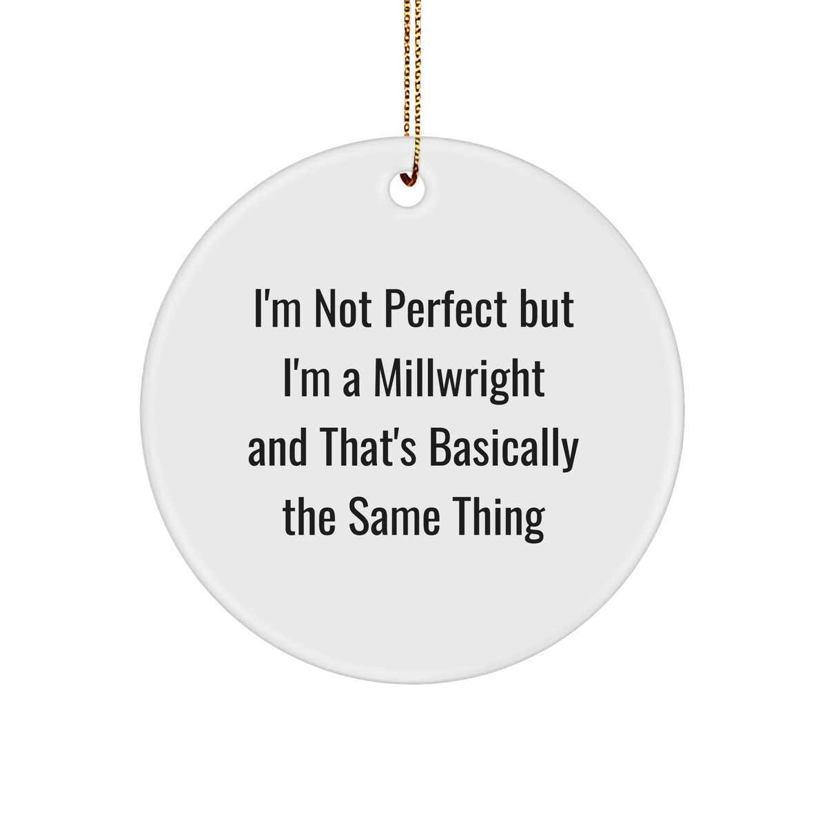 Funny Millwright Gifts from Friends, Unique Circle Ornaments for Men, I'm Not Perfect But I'm A Millwright And That's Basically The Same Thing Christmas Decorations - Image 1