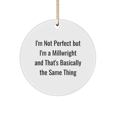 Funny Millwright Gifts from Friends, Unique Circle Ornaments for Men, I'm Not Perfect But I'm A Millwright And That's Basically The Same Thing Christmas Decorations - Image 1
