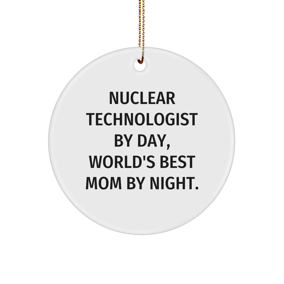 Nuclear Technologist Gifts, Funny Quote, Circle Ornament for Christmas, Gifts from Friends - Image 1