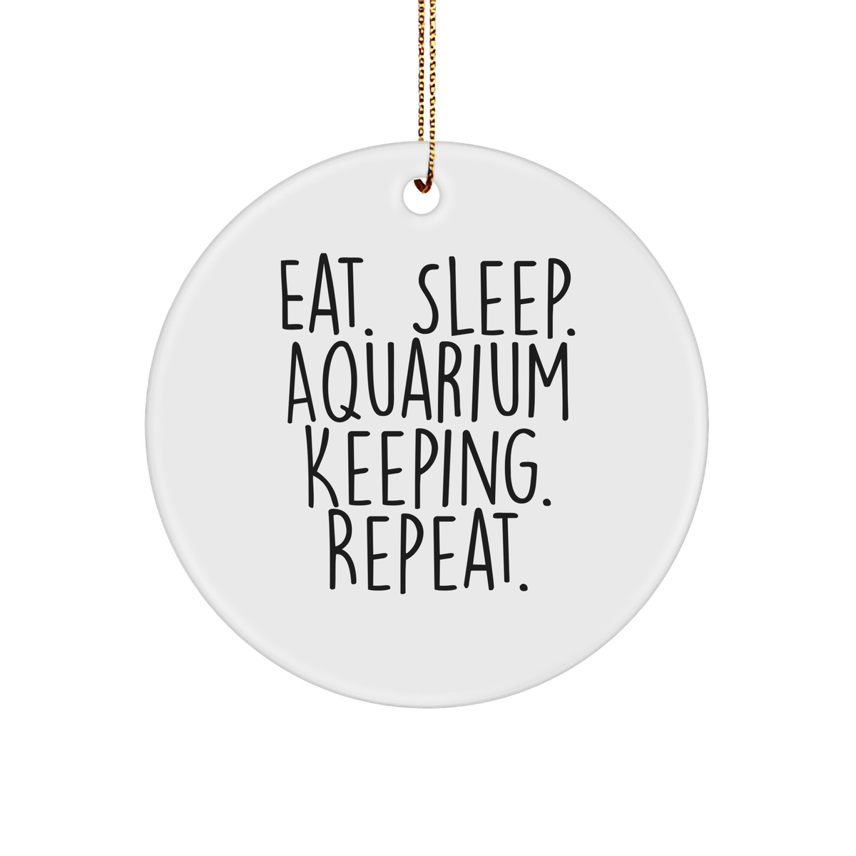 Funny Aquarium Keeping Gifts from Friends for Christmas Unique Circle Ornament Eat. Sleep. Aquarium Keeping. Repeat. - Image 1