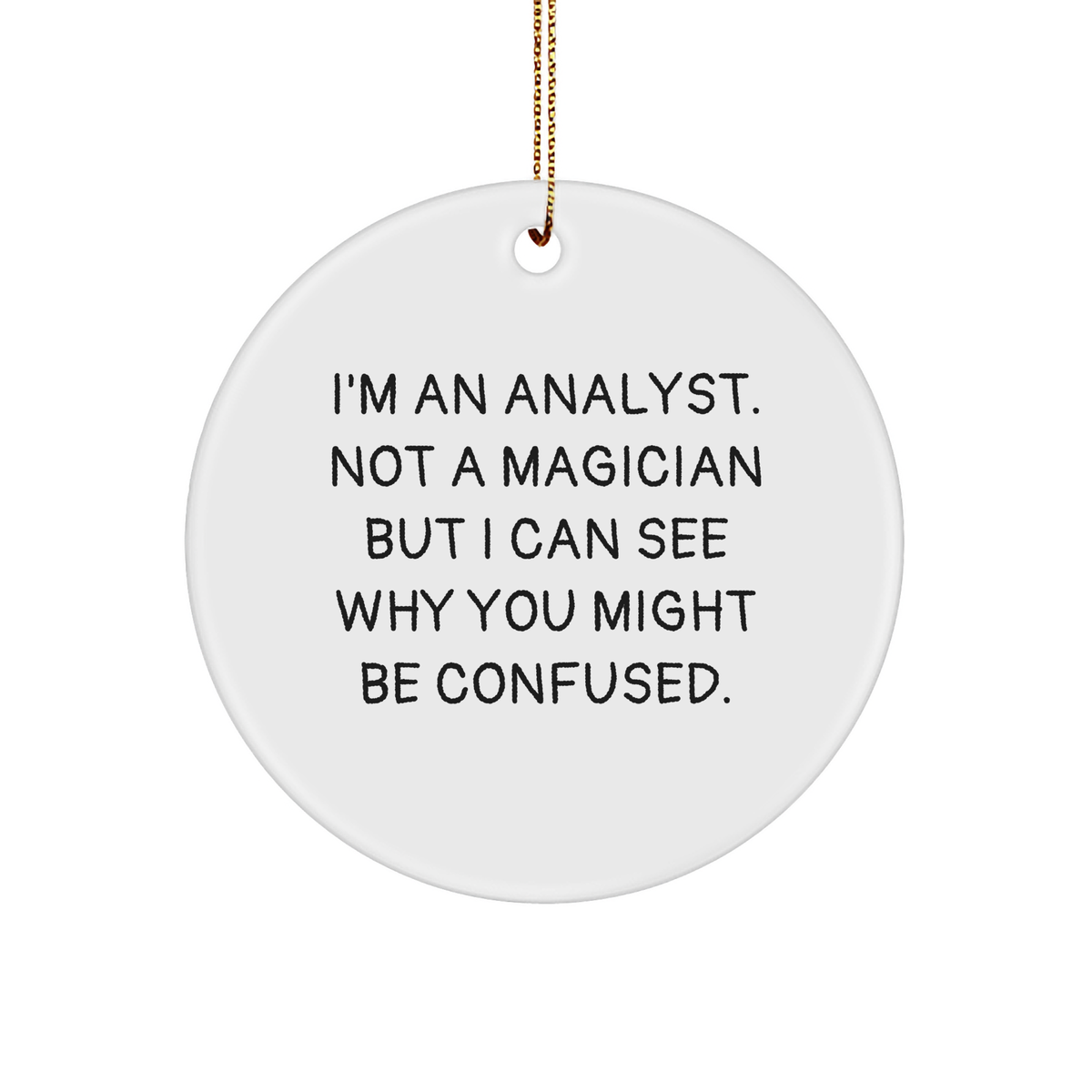 Funny Analyst Gifts from Friends - I'm An Analyst. Not A Magician... Circle Ornament for Christmas - Image 1