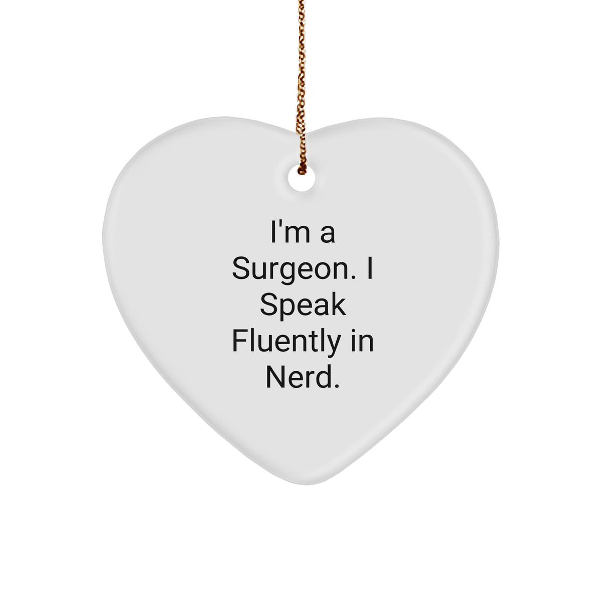 Funny Surgeon Gifts from Men to Surgeons - I'm A Surgeon. I Speak Fluently In genius. - Heart Ornament for Christmas - Image 1