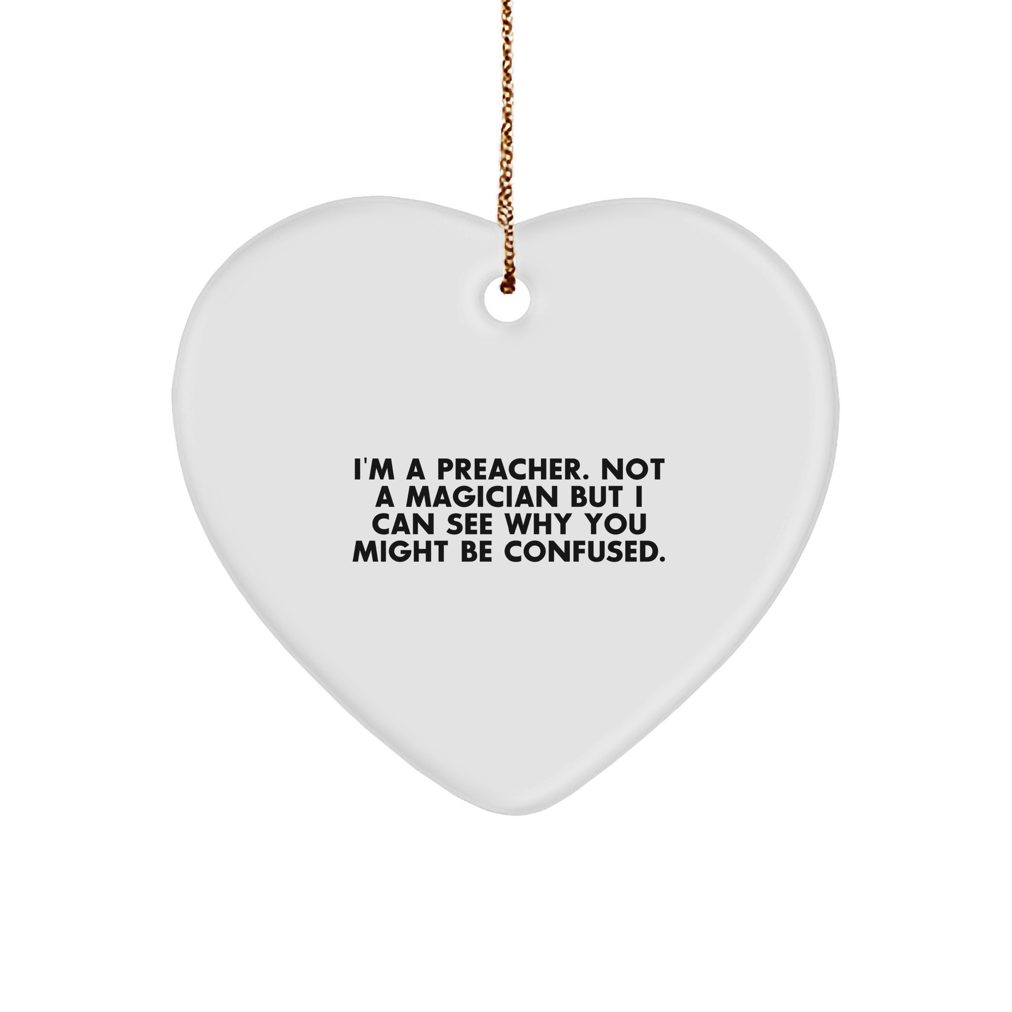 Preacher Humor Heart Ornament Gifts from Friends and Family for Christmas - 'I'm A Preacher. Not A Magician But I Can See Why You Might Be Confused.' - Image 1