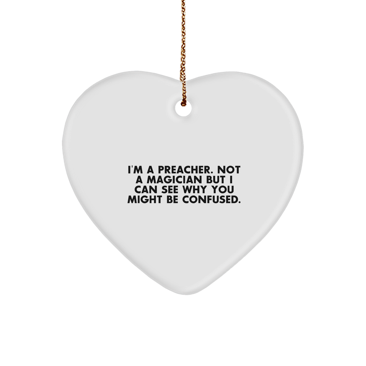 Preacher Humor Heart Ornament Gifts from Friends and Family for Christmas - 'I'm A Preacher. Not A Magician But I Can See Why You Might Be Confused.' - Image 1