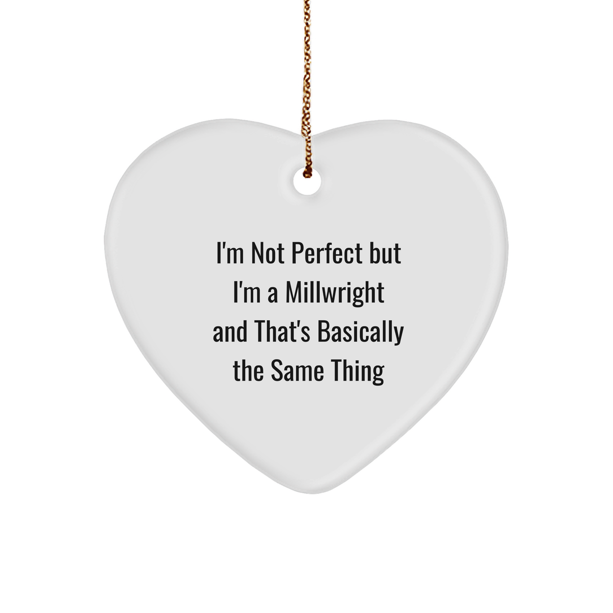 Funny Millwright Gifts from Friends and Family - I'm Not Perfect But I'm A Millwright And That's Basically The Same Thing Heart Ornament for Christmas - Image 1