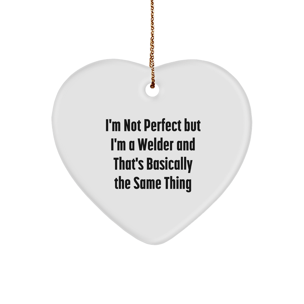 Welders Heart Ornament Gifts from Friends and Family, I'm Not Perfect But I'm A Welder And That's Basically The Same Thing, Christmas Unique Presents - Image 1