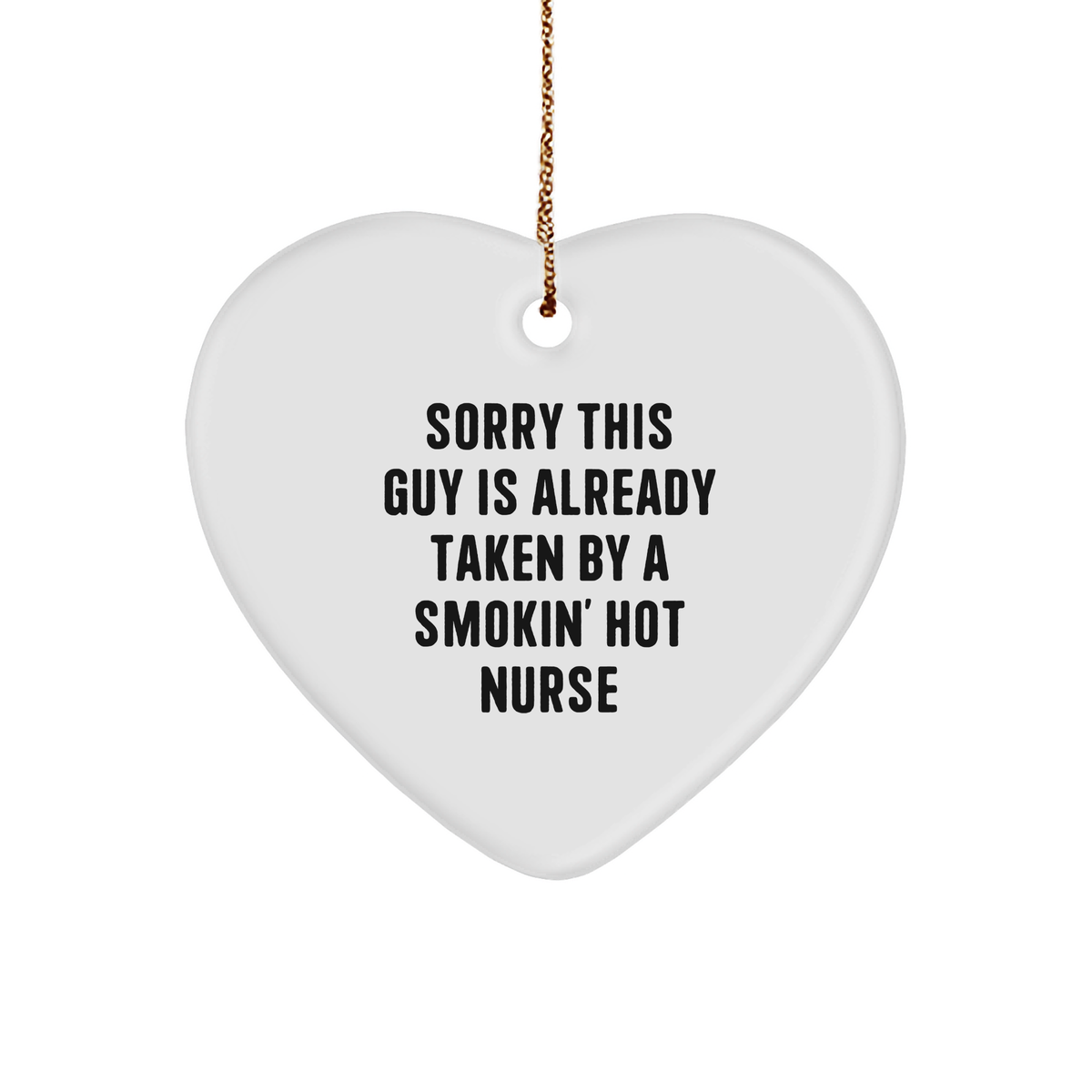 Funny Nurse Gifts, 'Sorry This Guy Is Already Taken By A Smokin' Hot Nurse', Heart Ornament for Christmas, Gifts from Friends, Gifts for Nurse - Image 1
