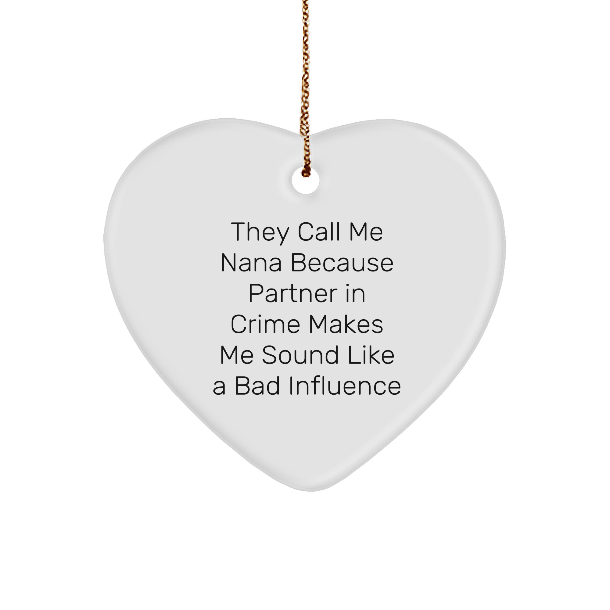 Funny Nana Gifts from Men to Nana, Heart Ornament for Christmas, They Call Me Nana Because Partner In Crime Makes Me Sound Like A Bad Influence - Image 1
