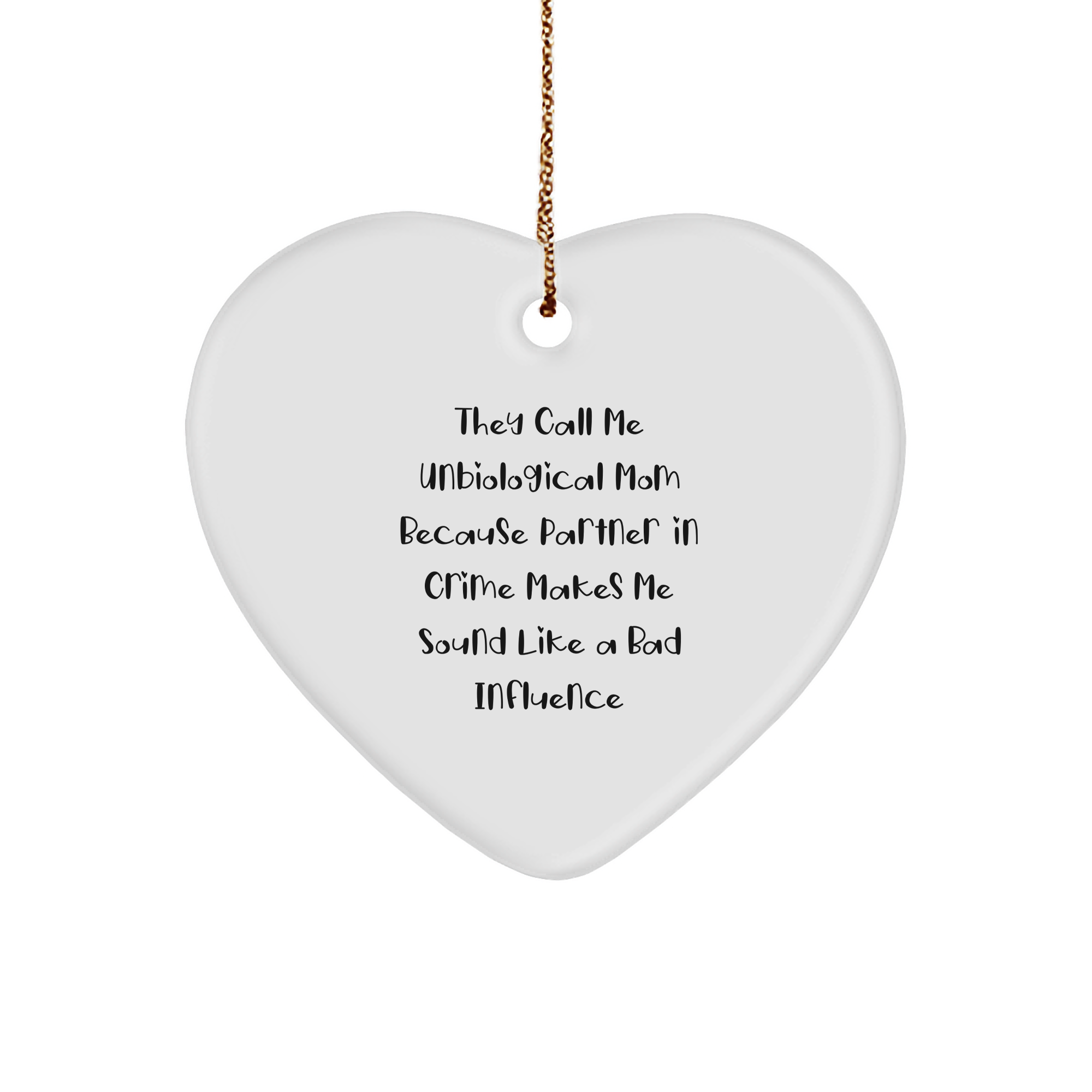 Funny Unbiological Mom Gifts from Friends for Christmas - Heart Ornament with Quote 'They Call Me Unbiological Mom Because Partner In Crime Makes Me Sound Like A Bad Influence' - Image 1