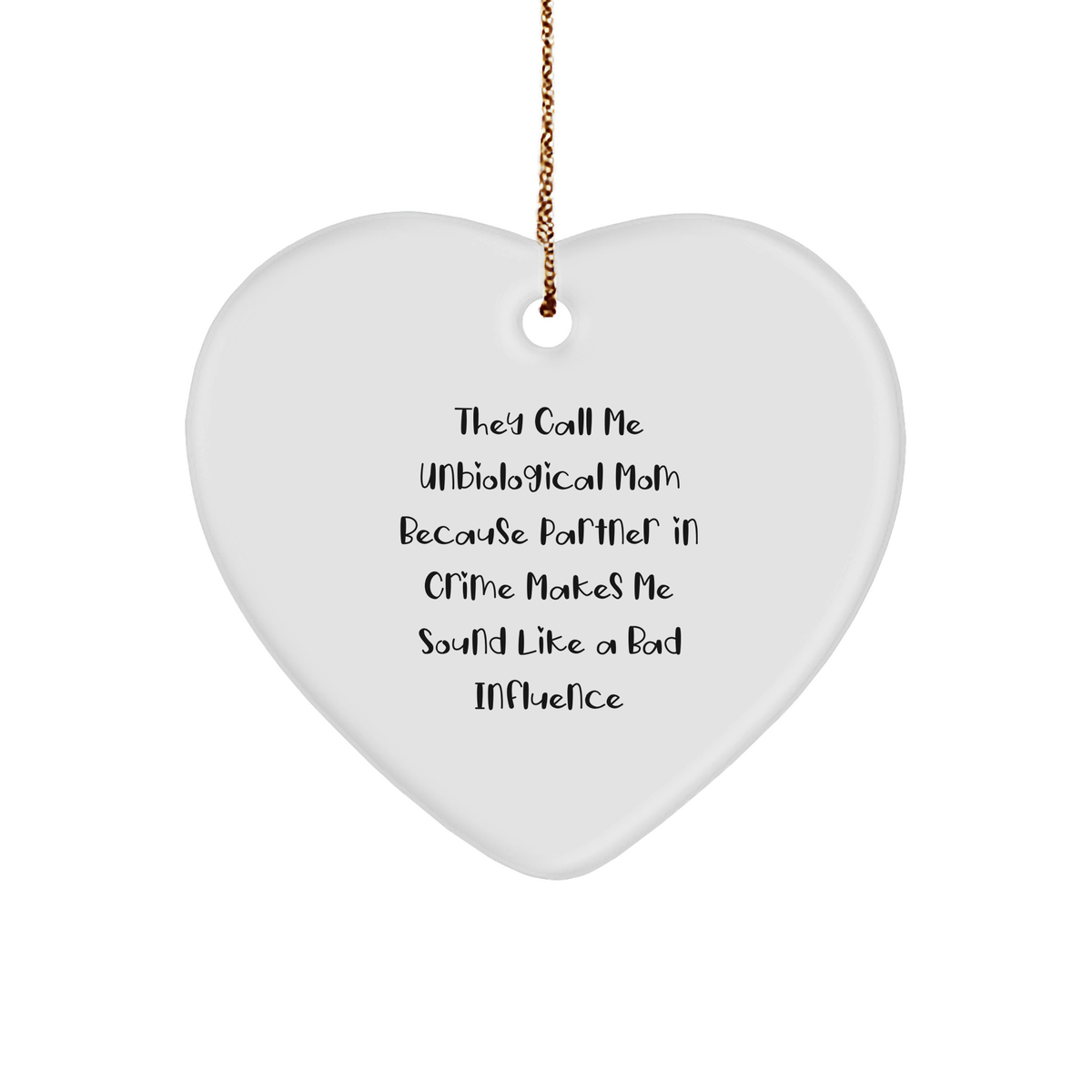 Funny Unbiological Mom Gifts from Friends for Christmas - Heart Ornament with Quote 'They Call Me Unbiological Mom Because Partner In Crime Makes Me Sound Like A Bad Influence' - Image 1