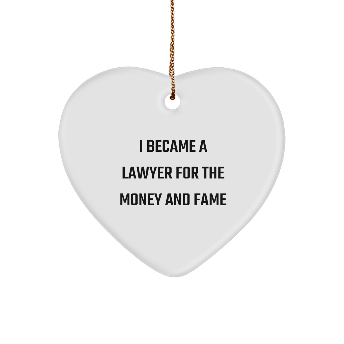 Funny Lawyer Gifts from Friends - I Became A Lawyer For The Money And Fame Heart Ornament for Christmas - Image 1