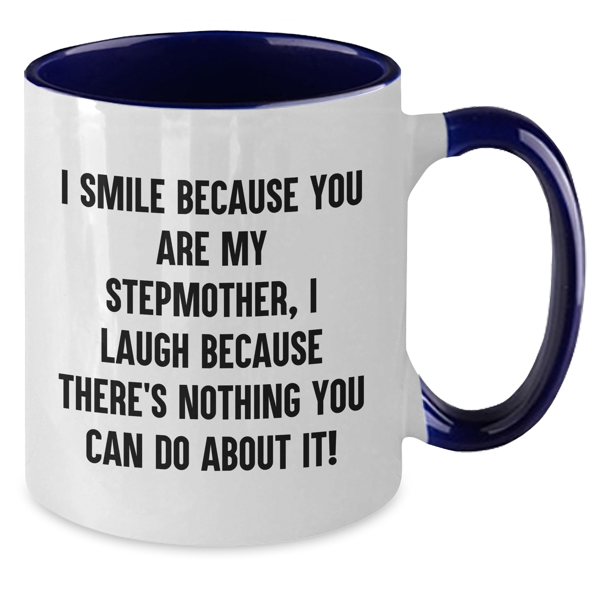 Funny Stepmother Gifts from Friends and Family - I Smile Because You Are My Stepmother, I Laugh Because There's Nothing You Can Do About It! Two Tone Coffee Mug for Graduation - Additional