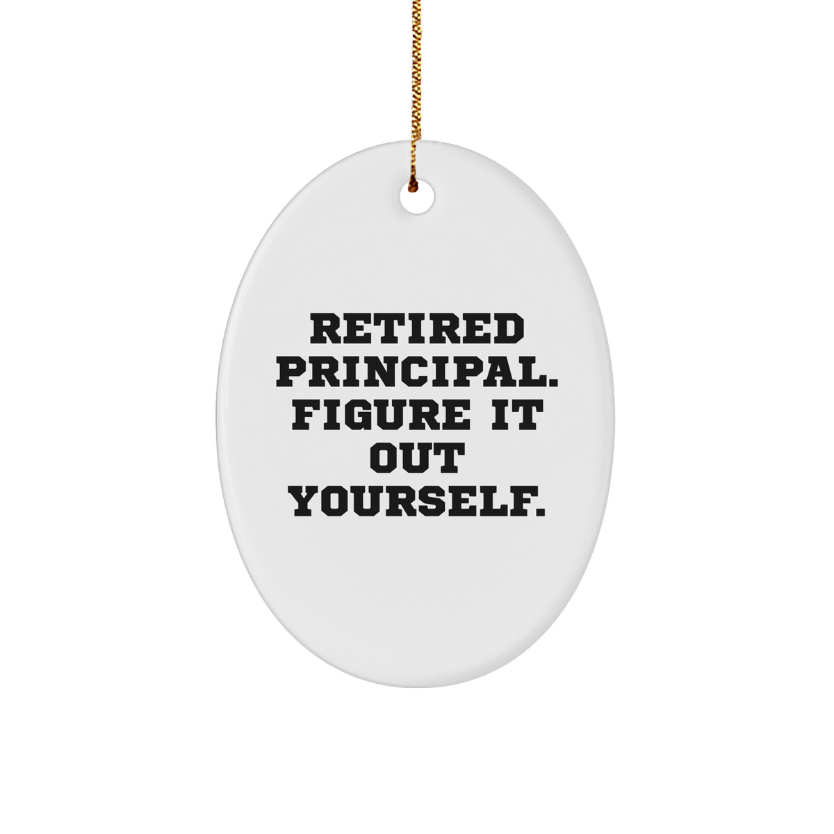 Funny Principal Gifts from Friends - Retired Principal Figure It Out Yourself Oval Ornament, White, 3.25" tall, for Men, Women, Family, Christmas Unique Gifts - Image 1
