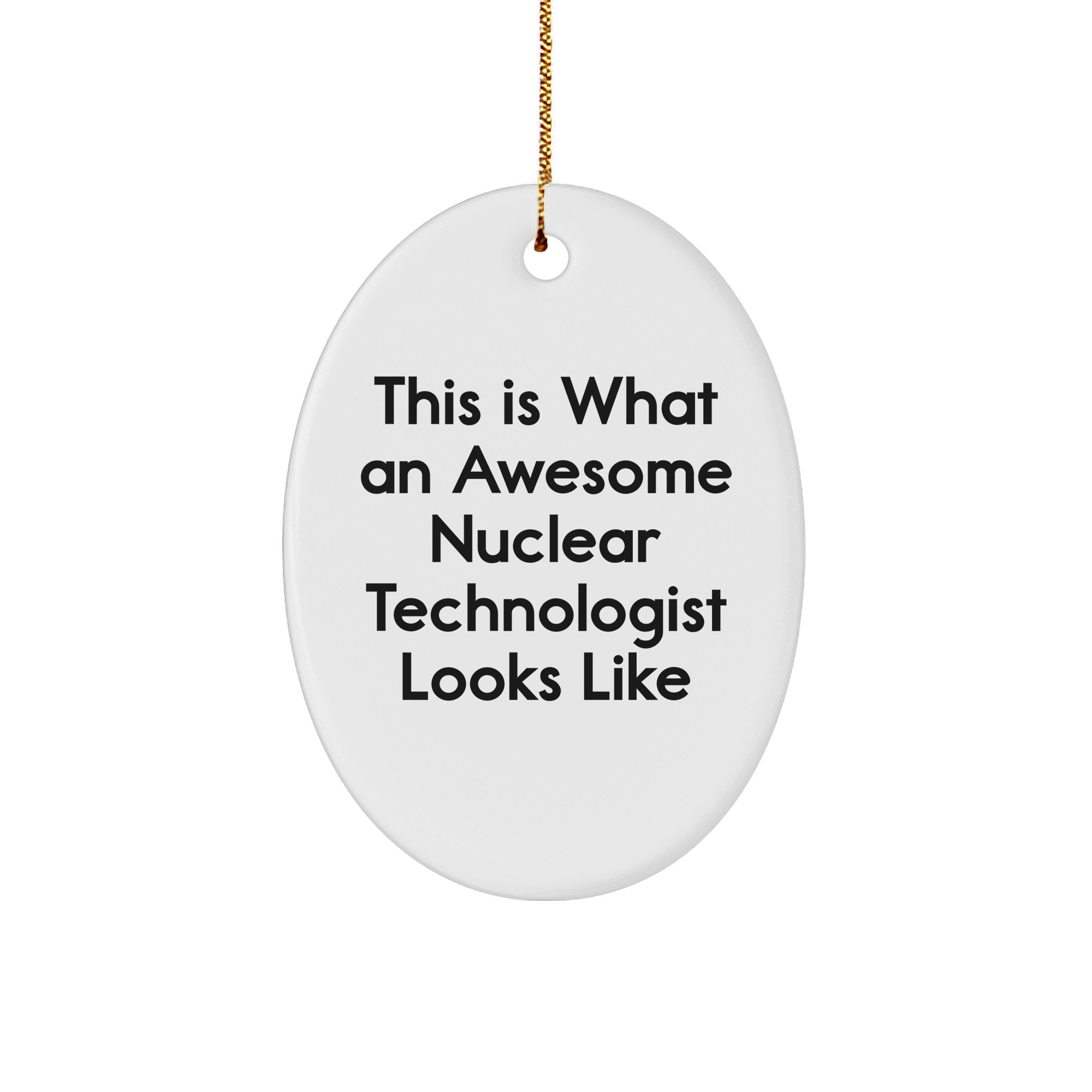 Nuclear Technologist Gifts, Funny Quote Ornament, Oval Shape, White, Durable MDF, Gift from Friends, Gifts for Him, Unique Christmas Unique Gifts - Image 1