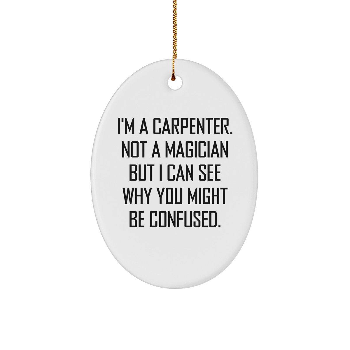Carpenter Gifts from Friends - Funny Oval Ornament for Christmas, I'm A Carpenter Not A Magician But I Can See Why You Might Be Confused, Gifts for Him - Image 1