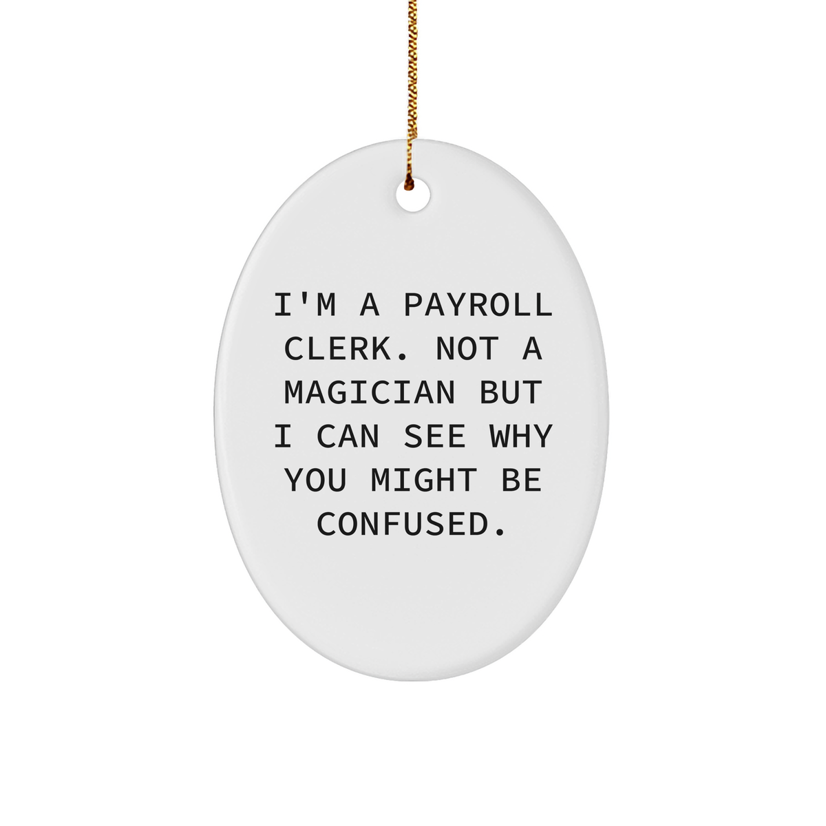Funny Payroll Clerk Oval Ornament Gifts from Friends for Christmas - I'm A Payroll Clerk. Not A Magician But I Can See Why You Might Be Confused. - Image 1