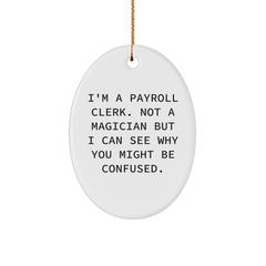 Funny Payroll Clerk Oval Ornament Gifts from Friends for Christmas - I'm A Payroll Clerk. Not A Magician But I Can See Why You Might Be Confused. - Image 1