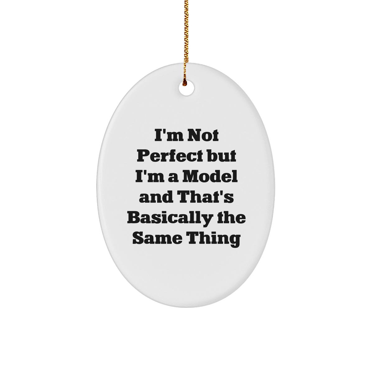 Funny Model Oval Ornament Gifts from Friends to Family - I'm Not Perfect But I'm A Model And That's Basically The Same Thing - Image 1