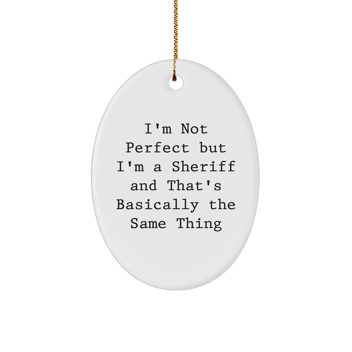 Funny Sheriff Gifts for Sheriff Friends - 'I'm Not Perfect But I'm A Sheriff And That's Basically The Same Thing' Oval Ornament, White, 3.25'' Tall, Christmas Unique Gifts from Friends and Family - Image 1
