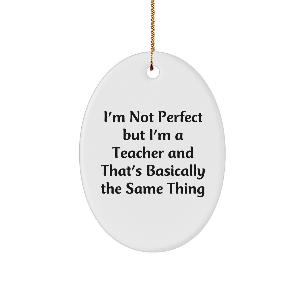 Funny Teacher Oval Ornament Gifts from Men, Teacher Christmas Unique Inspirational Quotes, I'm Not Perfect But I'm A Teacher And That's Basically The Same Thing - Image 1