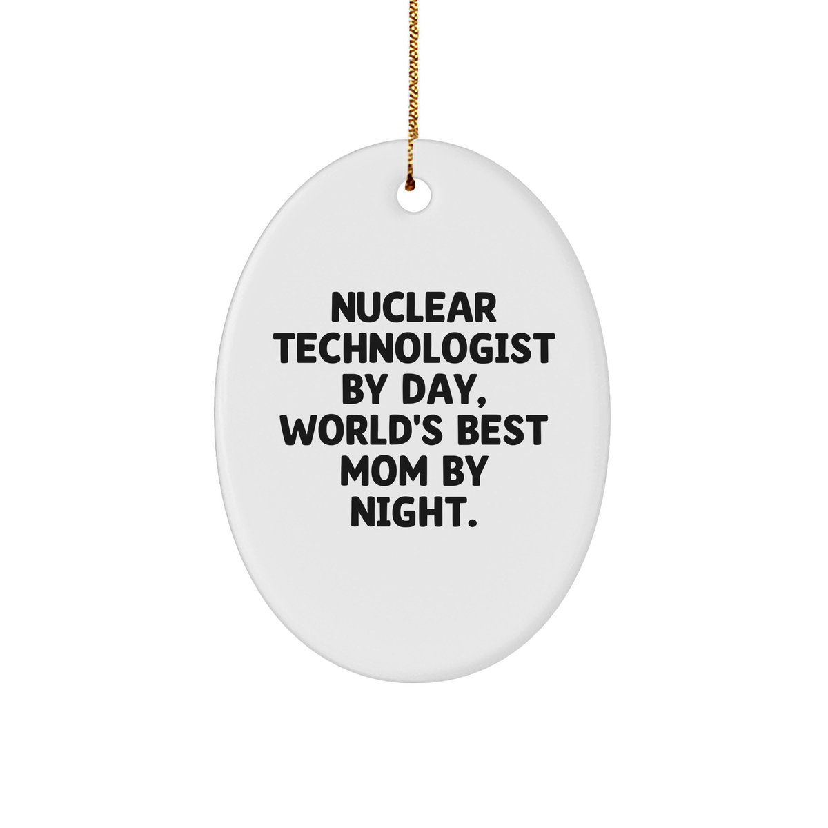 Nuclear Technologist Gifts from Mom, Oval Ornament Quote Funny, Christmas Unique Gifts for Nuclear Technologist Men - Image 1