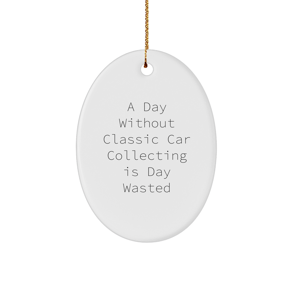 Classic Car Collecting Enthusiast Gifts for Him or Her: Funny Oval Ornament for Christmas Memorable Presents with Inspirational Quote: A Day Wasted Without Classic Car Collecting - Image 1