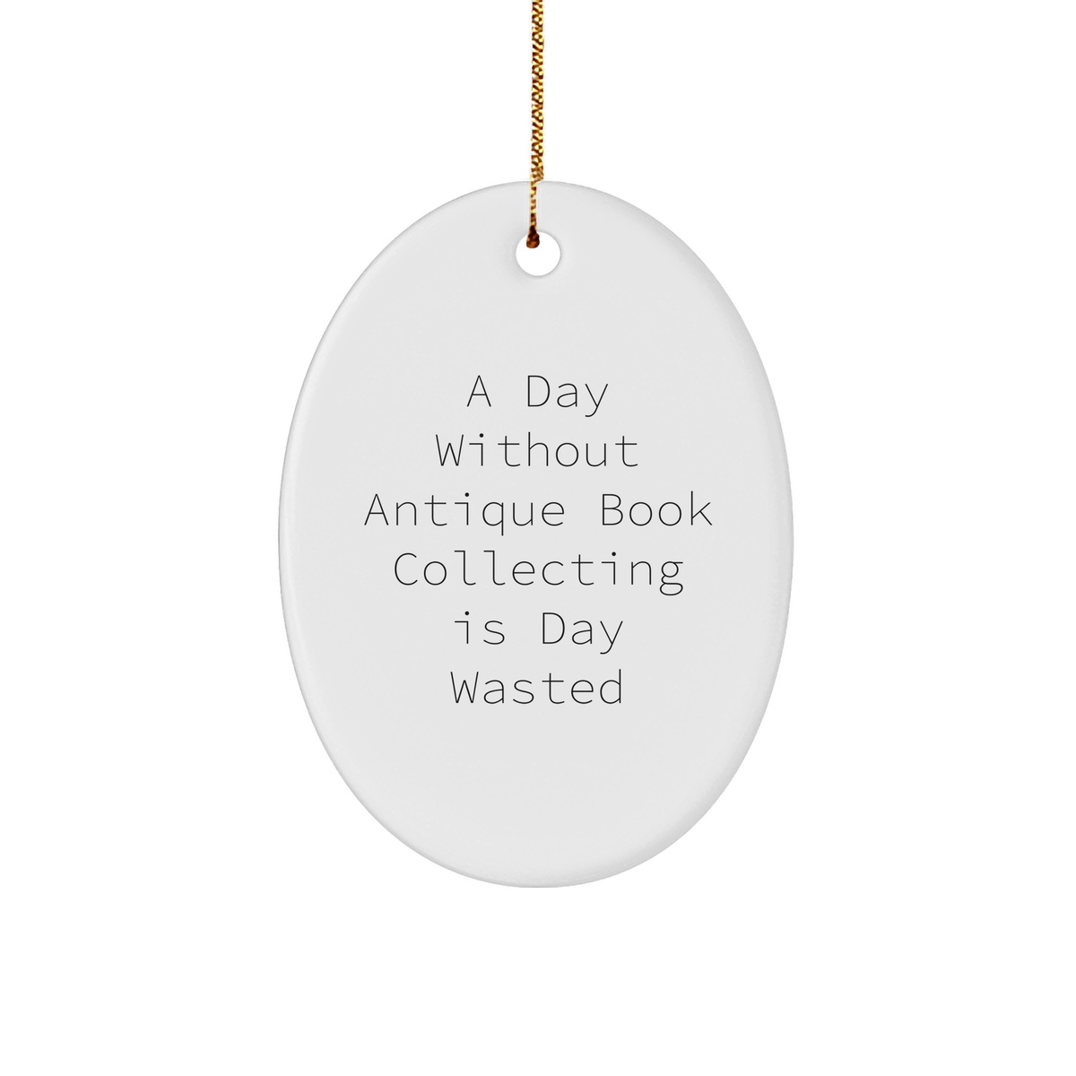 Antique Book Collecting Inspirational Gifts for Book Lovers - A Day Without Antique Book Collecting is Day Wasted Oval Ornament for Christmas - Image 1