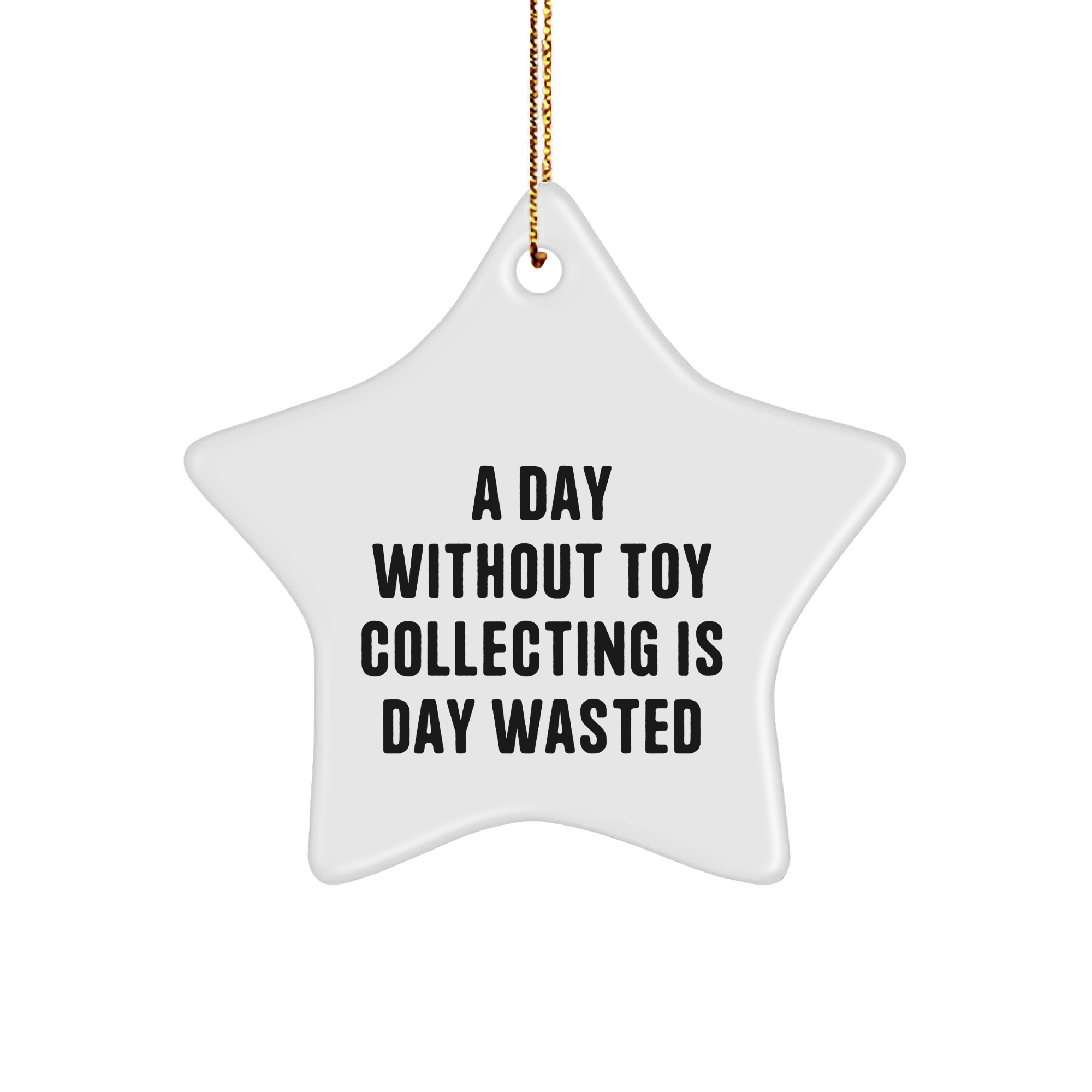 Funny Toy Collecting Sturdy MDF Ornament - A Day Without Toy Collecting Is Day Wasted - Unique Christmas Unique Gifts for Toy Collectors - Image 1