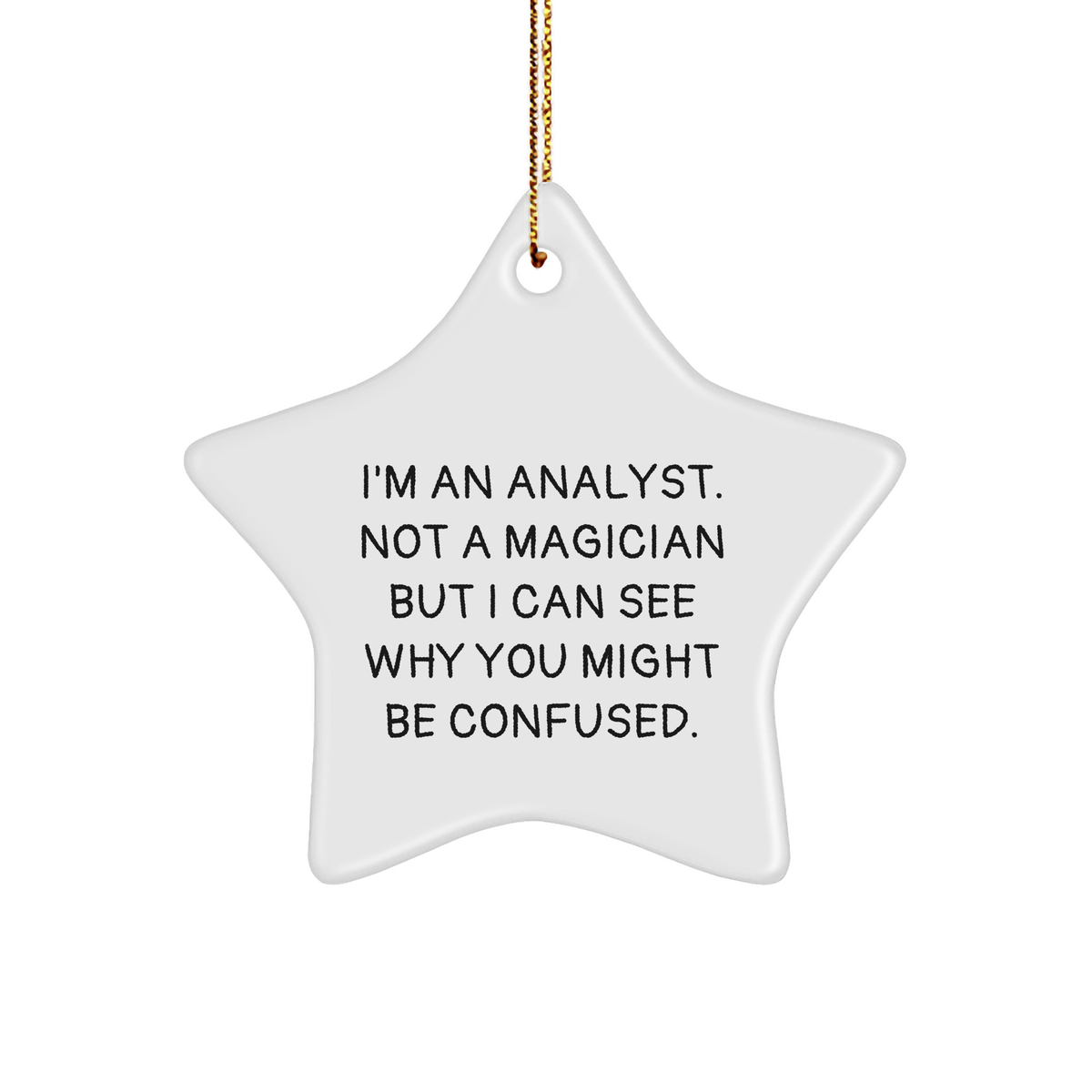Gifts from Friends for Analysts - Star Ornament, I'm An Analyst. Not A Magician But I Can See Why You Might Be Confused., Funny Quote, Christmas Unique Gifts for Coworkers - Image 1