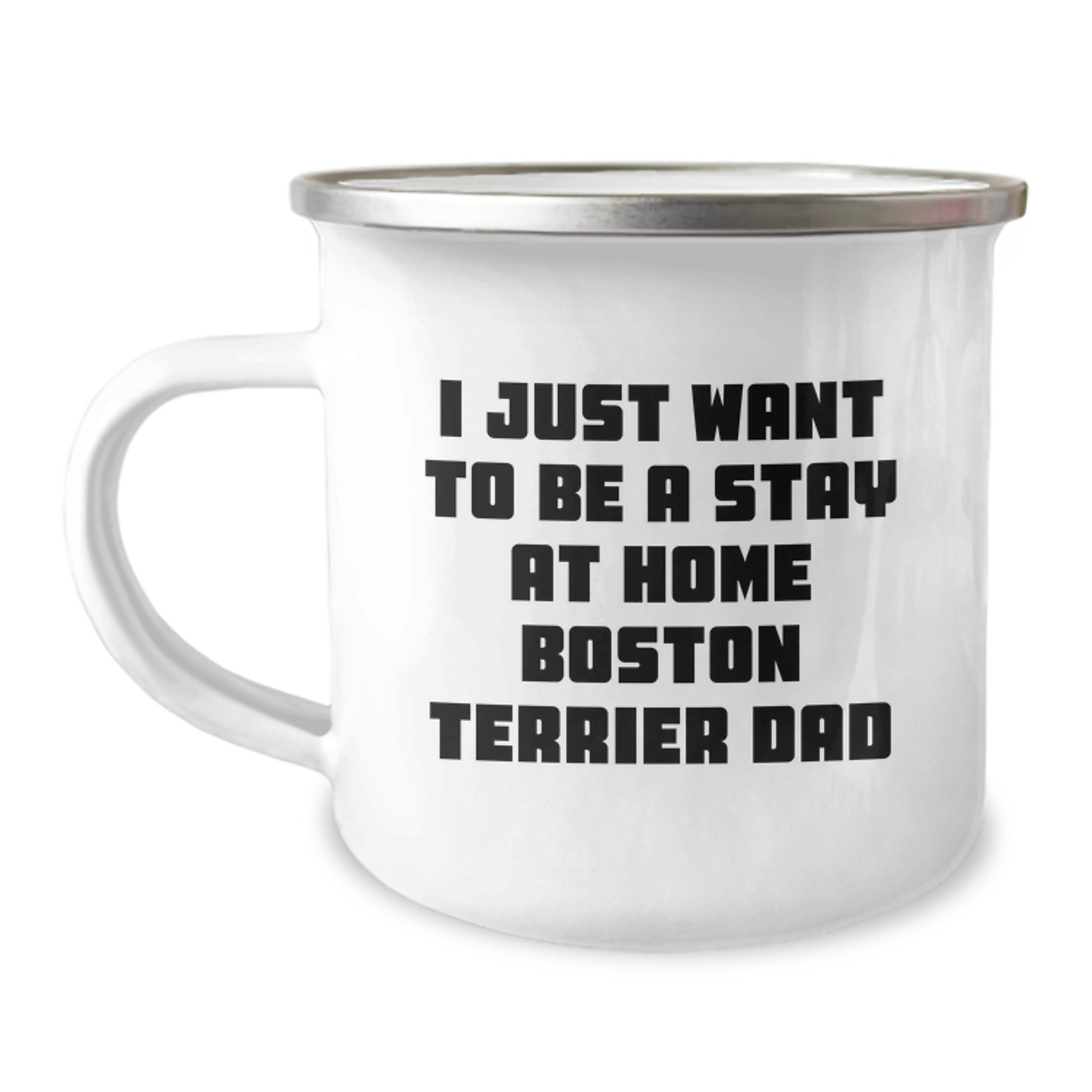Funny Boston Terrier Dad Gifts for Men, 'I Just Want To Be A Stay At Home Boston Terrier Dad' Enamel Camping Mug for Graduation, Gifts from Friends and Family - Image 1