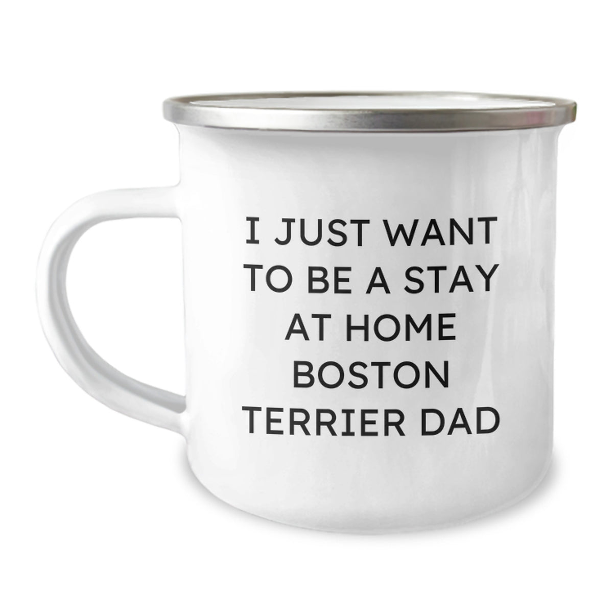Funny Boston Terrier Dad Gifts, I Just Want To Be A Stay At Home Boston Terrier Dad Camping Mug, 12 oz Stainless Steel with Enamel Finish, Perfect for Graduation - Image 1