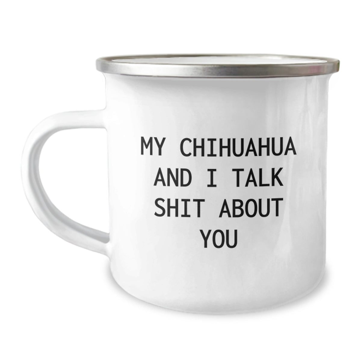 Chihuahua Dog Lovers' Funny Camping Mug, Gifts from Friends for Chihuahua Dog Birthday, My Chihuahua And I Talk Shit About You, 12 oz Stainless Steel with Enamel Finish - Image 1