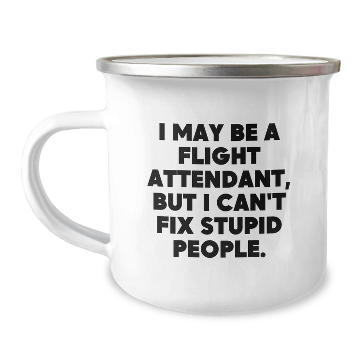Funny Flight Attendant Gifts for Friends from Men Camping Mug - 'I May Be A Flight Attendant, But I Can't Fix Stupid People.' - Image 1