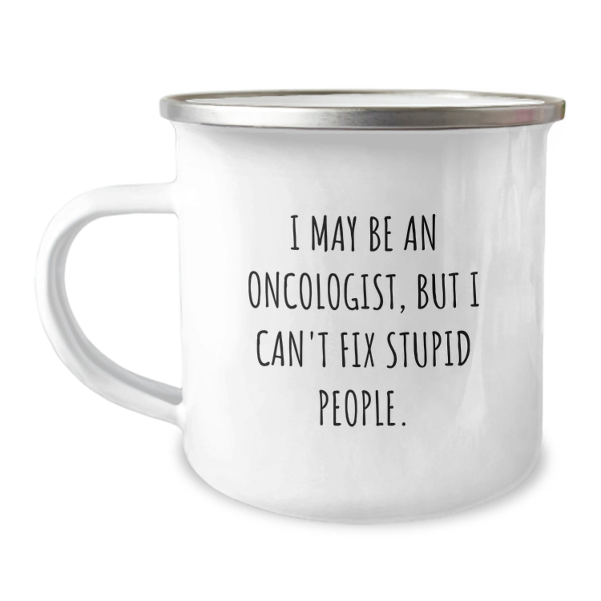 Gifts from Friends for Oncologist Men Camping Mug Funny Quote I May Be An Oncologist But I Cant Fix Stupid People Stainless Steel Enamel Finish Christmas Unique Gifts - Image 1